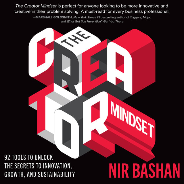 Nir Bashan - The Creator Mindset: 92 Tools to Unlock the Secrets to Innovation, Growth, and Sustainability