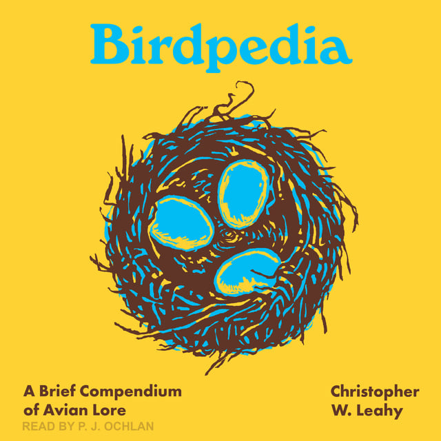 Christopher W. Leahy - Birdpedia: A Brief Compendium of Avian Lore