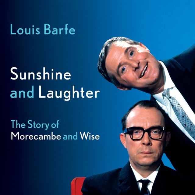 Louis Barfe - Sunshine and Laughter: The Story of Morecambe & Wise