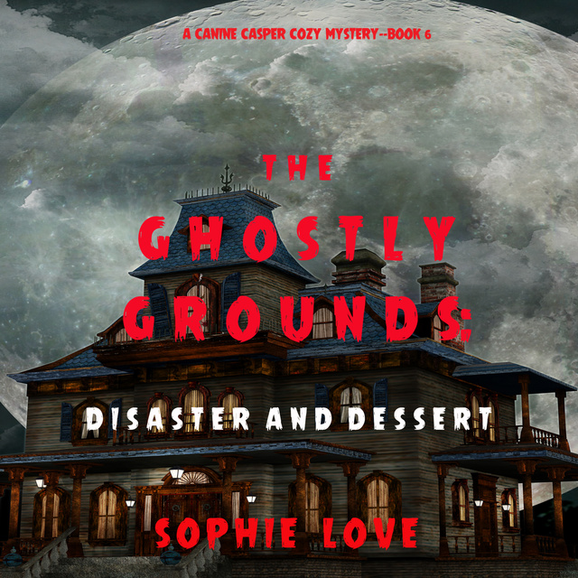 Sophie Love - The Ghostly Grounds: Disaster and Dessert