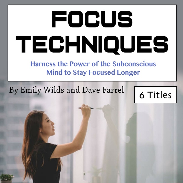 Dave Farrel, Emily Wilds - Focus Techniques: Harness the Power of the Subconscious Mind to Stay Focused Longer