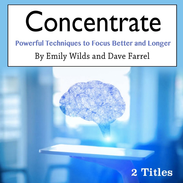 Dave Farrel, Emily Wilds - Concentrate: Powerful Techniques to Focus Better and Longer