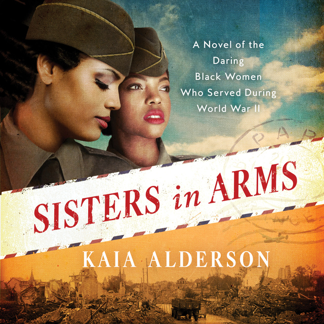 Kaia Alderson - Sisters in Arms: A Novel of the Daring Black Women Who Served During World War II