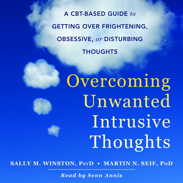 Sally M. Winston, Martin N. Seif - Overcoming Unwanted Intrusive Thoughts: A CBT-Based Guide to Getting Over Frightening, Obsessive, or Disturbing Thoughts