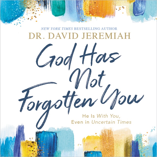 Dr. David Jeremiah - God Has Not Forgotten You: He Is with You, Even in Uncertain Times