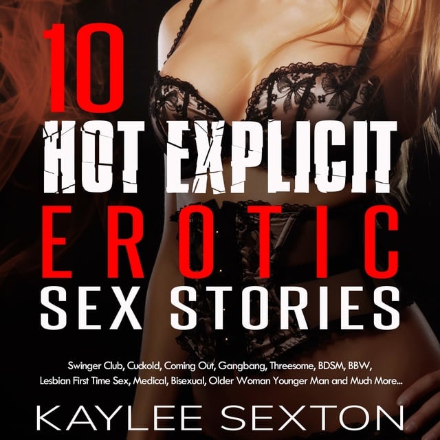 10 Hot Explicit Erotic Sex Stories Swingers Club, Cuckold, Coming Out, Gangbang, Threesome, BDSM, BBW, Lesbian First Time Sex, Medical, Bisexual, Older Woman Younger Man and Much More..
