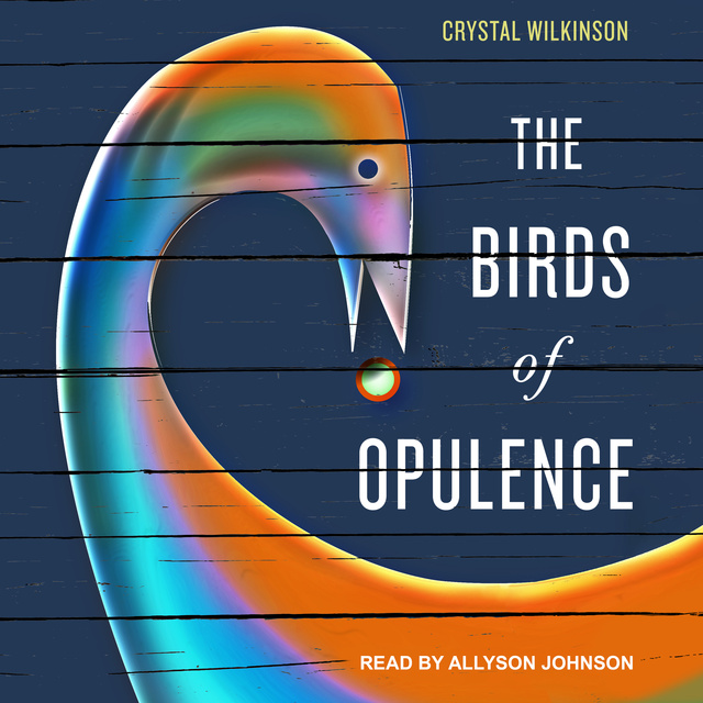 Crystal Wilkinson - The Birds of Opulence