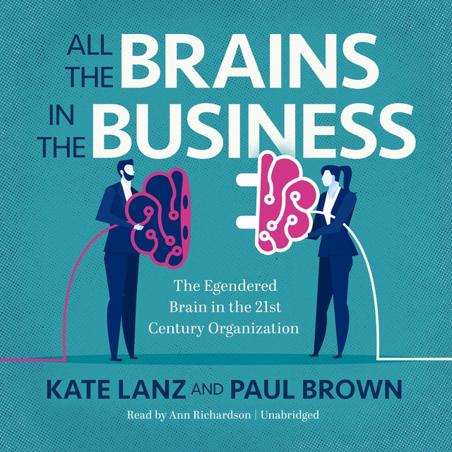 Paul Brown, Kate Lanz - All the Brains in the Business: The Engendered Brain in the 21st Century Organization