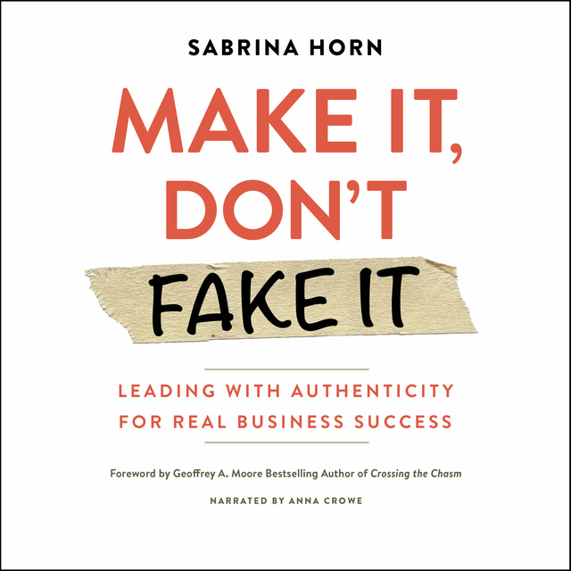 Sabrina Horn - Make It, Don't Fake It: Leading with Authenticity for Real Business Success