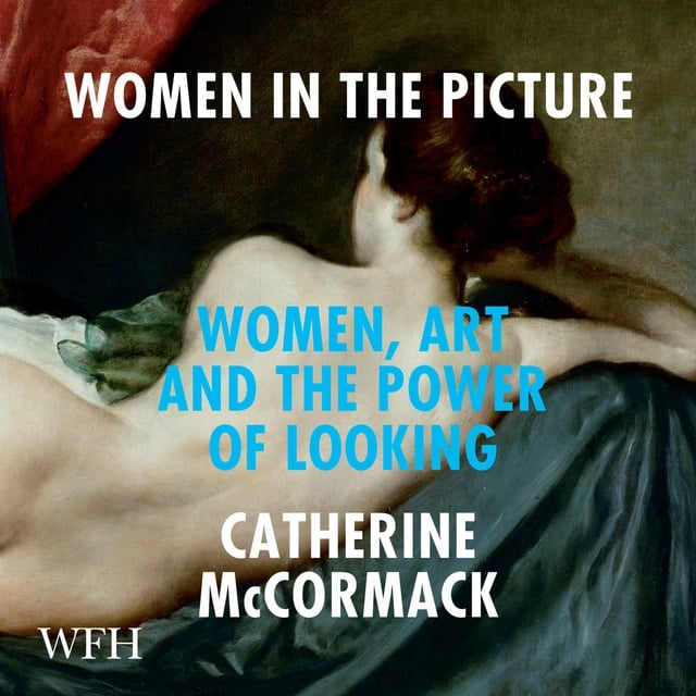 Catherine McCormack - Women in the Picture: Women, Art and the Power of Looking
