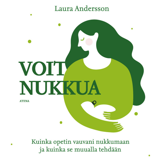 Laura Andersson - Voit nukkua: Kuinka opetin vauvani nukkumaan ja kuinka se muualla tehdään