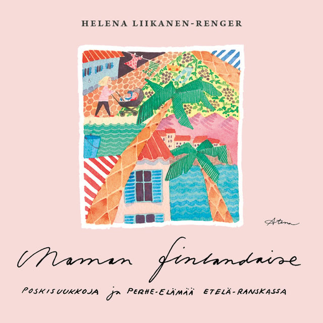 Helena Liikanen-Regner - Maman finlandaise: Poskisuukkoja ja perhe-elämää Etelä-Ranskassa