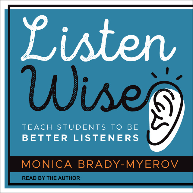 Monica Brady-Myerov - Listen Wise: Teach Students to be Better Listeners