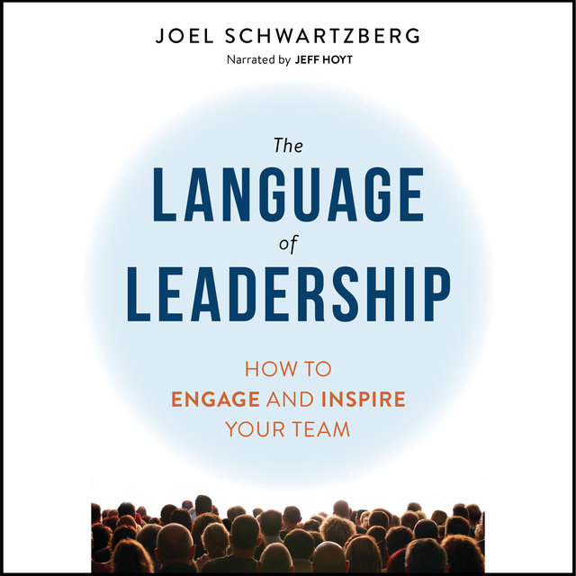 Joel Schwartzberg - The Language of Leadership: How to Engage and Inspire Your Team
