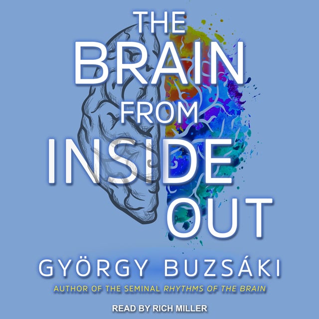 Gyorgy Buzsaki - The Brain from Inside Out