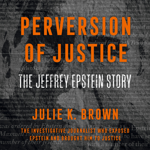 Julie K. Brown - Perversion of Justice: The Jeffrey Epstein Story
