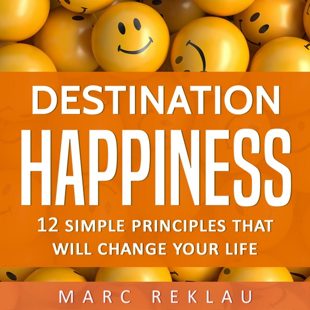Marc Reklau - Destination Happiness: 12 Simple Principles That Will Change Your Life