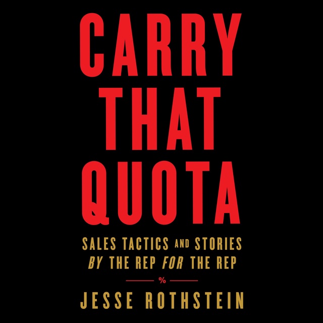 Jesse Rothstein - Carry That Quota: Sales Tactics and Stories By the Rep For the Rep