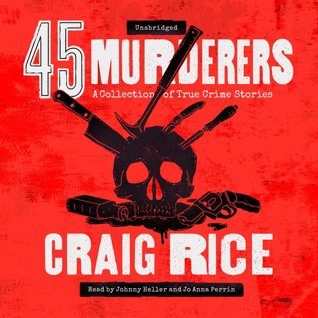 Craig Rice - 45 Murderers: A Collection of True Crime Stories
