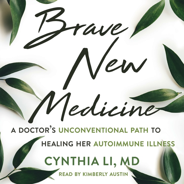 Cynthia Li, Arlie Russel Hoschschild - Brave New Medicine: A Doctor’s Unconventional Path to Healing Her Autoimmune Illness
