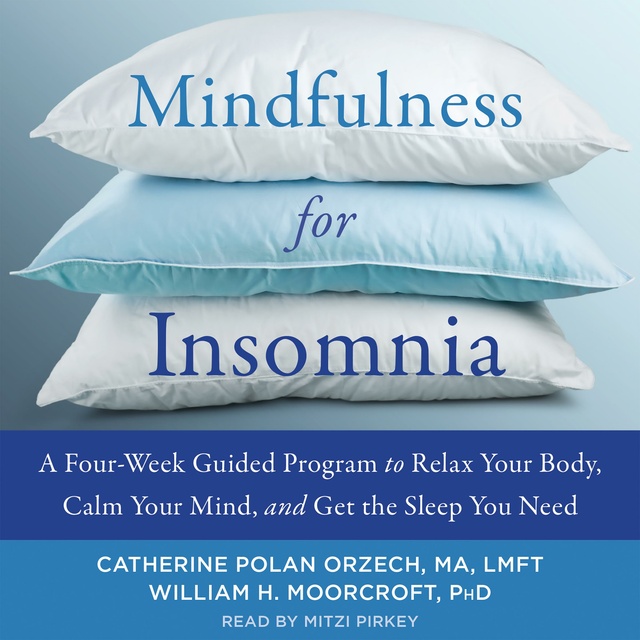 Catherine Polan Orzech, William H Moorcroft, Jason Ong - Mindfulness for Insomnia: A Four-Week Guided Program to Relax Your Body, Calm Your Mind, and Get the Sleep You Need