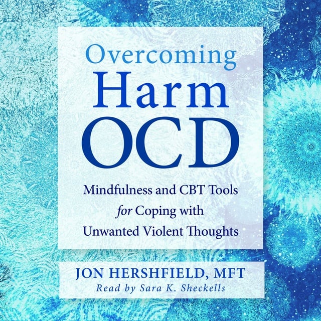 Jon Hershfield - Overcoming Harm OCD: Mindfulness and CBT Tools for Coping with Unwanted Violent Thoughts