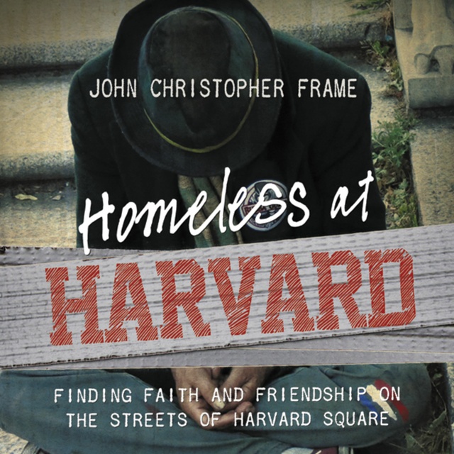 John Christopher Frame - Homeless at Harvard: Finding Faith and Friendship on the Streets of Harvard Square