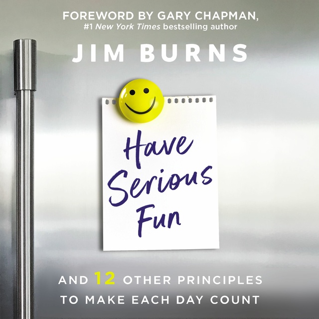Jim Burns - Have Serious Fun: And 12 Other Principles to Make Each Day Count