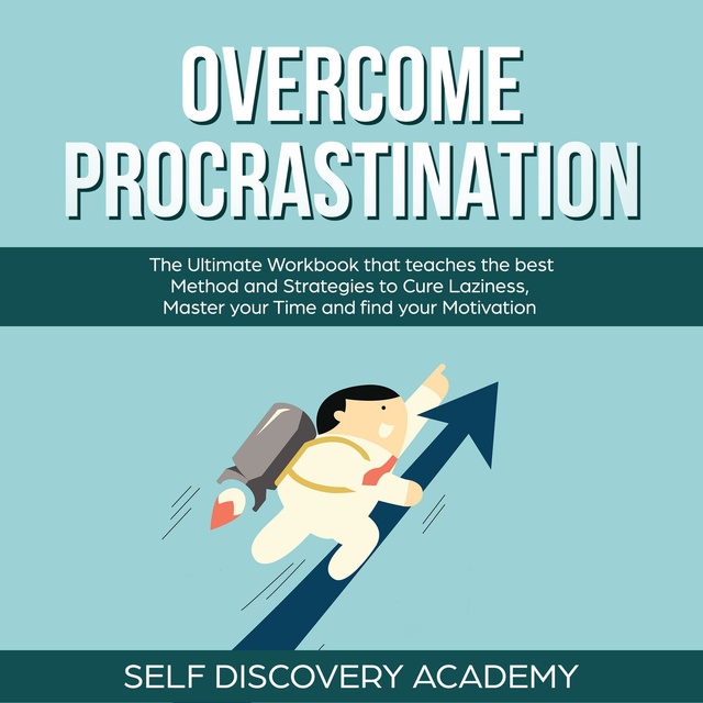 Self Discovery Academy - Overcome Procrastination: The Ultimate Workbook that teaches the best Method and Strategies to Cure Laziness, Master your Time and find your Motivation