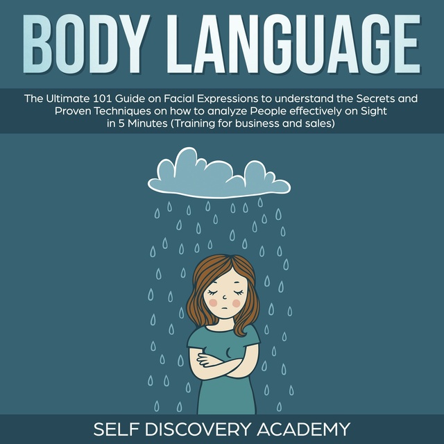 Self Discovery Academy - Body Language: The Ultimate 0 Guide on Facial Expressions to understand the Secrets and Proven Techniques on how to analyze People effectively on Sight in 5 Minutes (Training for Business and Sales)
