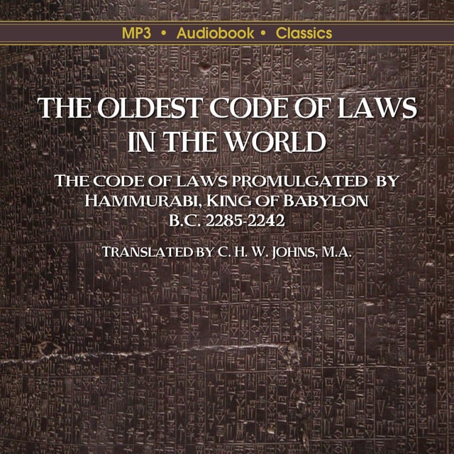 Hammurabi, King of Babylon. Translated by C. H. W. Johns. - The Oldest Code of Laws in the World