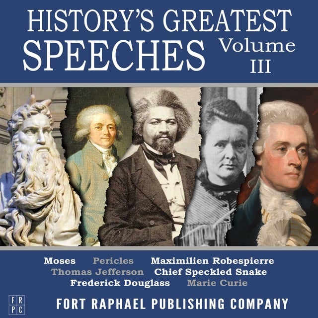 Frederick Douglass, Thomas Jefferson, Maximilien Robespierre, Marie Curie, Moses, Pericles - History's Greatest Speeches - Vol. III