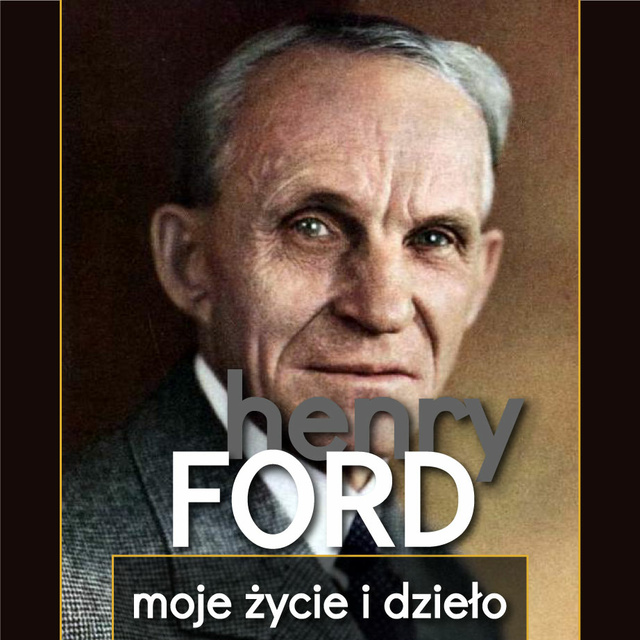 Henry Ford - Henry Ford. Moje życie i dzieło