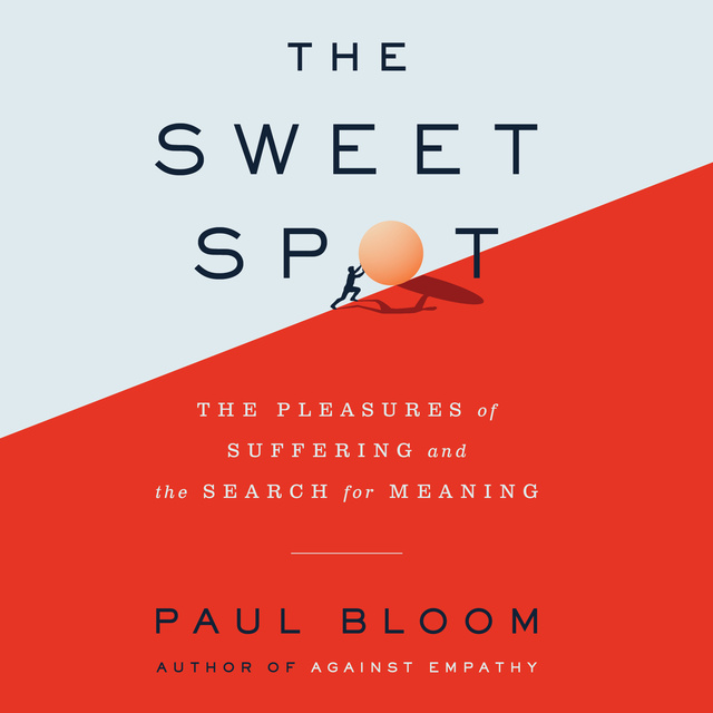 Paul Bloom - The Sweet Spot: The Pleasures of Suffering and the Search for Meaning