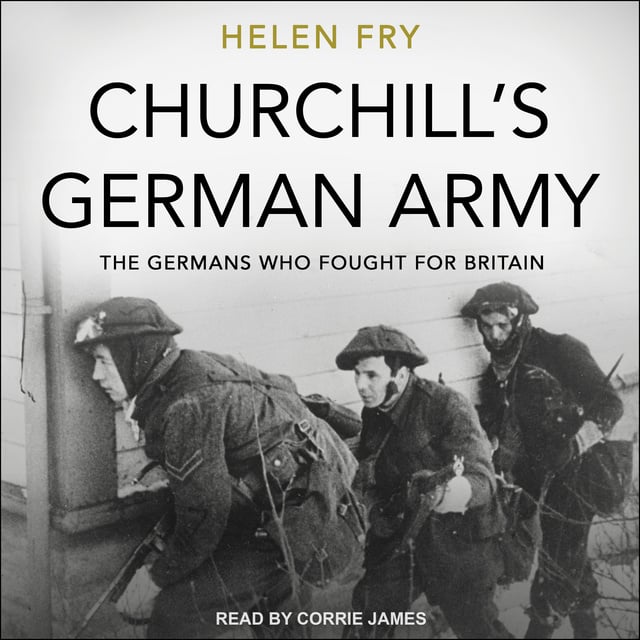 Helen Fry - Churchill's German Army: The Germans who fought for Britain