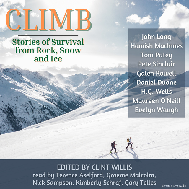 John Long, H.G. Wells, Tom Patey, Pete Sinclair, Maureen O'Neill, Galen Rowell, Hamish MacInnes, Daniel Duane, Evelyn Waugh - Climb: Stories of Survival From Rock, Snow and Ice