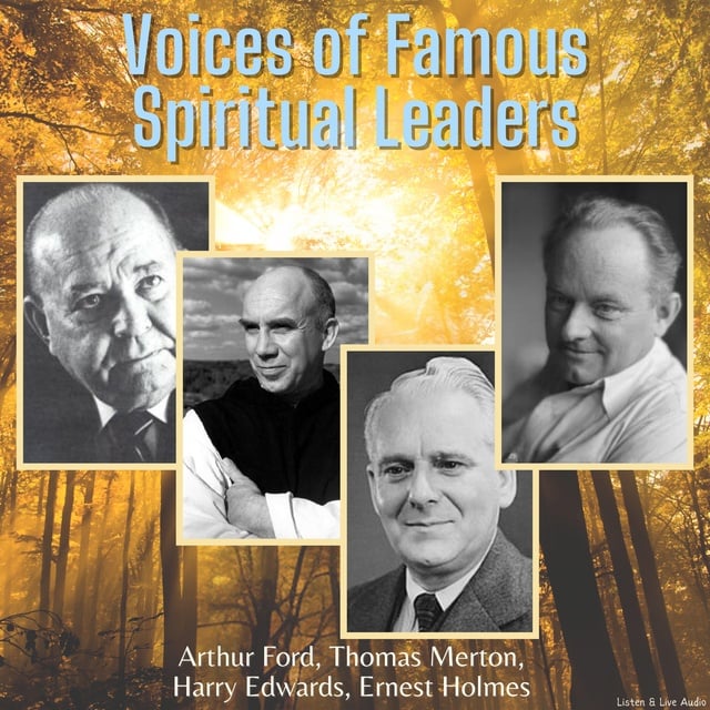 Ernest Holmes, Thomas Merton, Arthur Ford, Harry Edwards - Voices of Famous Spiritual Leaders