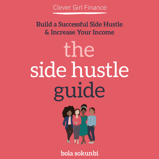 Bola Sokunbi - Clever Girl Finance: The Side Hustle Guide: Build a Successful Side Hustle and Increase Your Income
