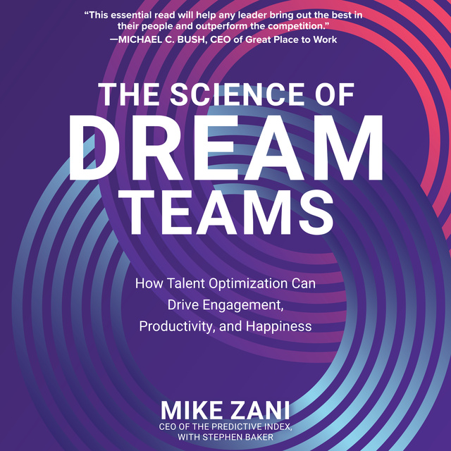 Mike Zani - The Science of Dream Teams: How Talent Optimization Can Drive Engagement, Productivity, and Happiness