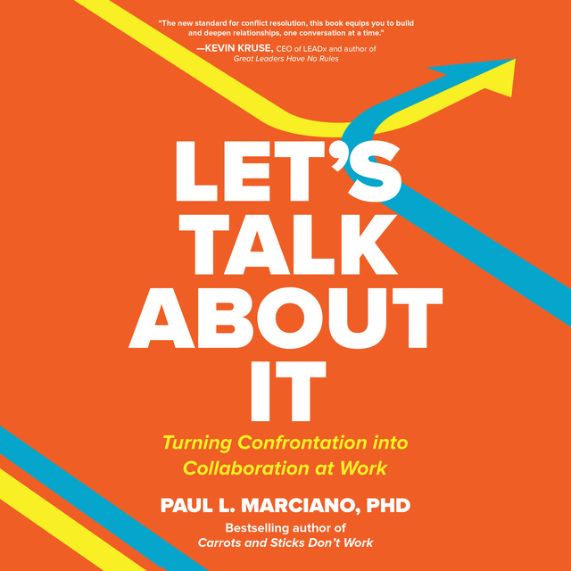 Paul L. Marciano - Let’s Talk About It: Turning Confrontation into Collaboration at Work
