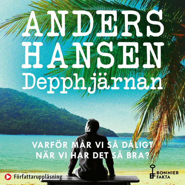 Anders Hansen - Depphjärnan : varför mår vi så dåligt när vi har det så bra?