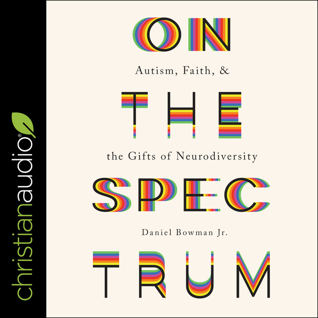 Daniel Bowman Jr. - On the Spectrum: Autism, Faith, and the Gifts of Neurodiversity