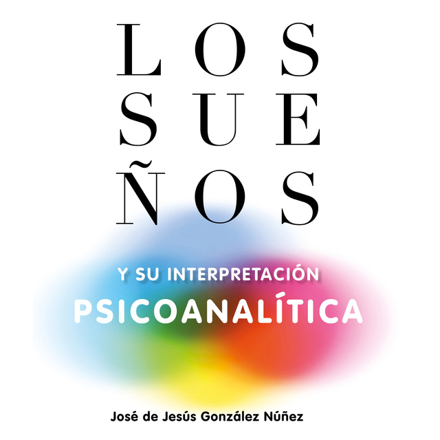 José de Jesús González Núñez - Los sueños y su interpretación psicoanalítica