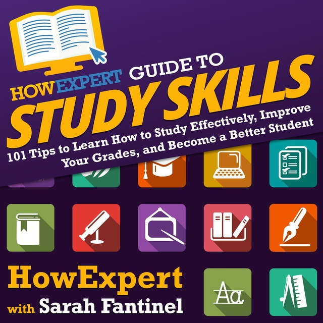 HowExpert, Sarah Fantinel - HowExpert Guide to Study Skills: 101 Tips to Learn How to Study Effectively, Improve Your Grades and Become a Better Student