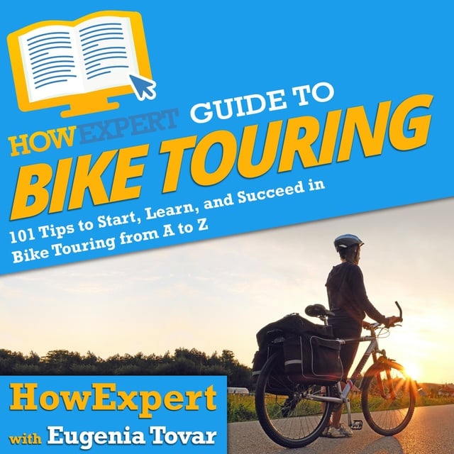 HowExpert, Eugenia Tovar - HowExpert Guide to Bike Touring: 101 Tips to Start, Learn, and Succeed in Bike Touring from A to Z