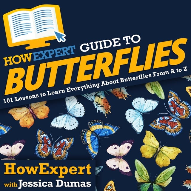 HowExpert, Jessica Dumas - HowExpert Guide to Butterflies: 101 Lessons to Learn Everything About Butterflies From A to Z