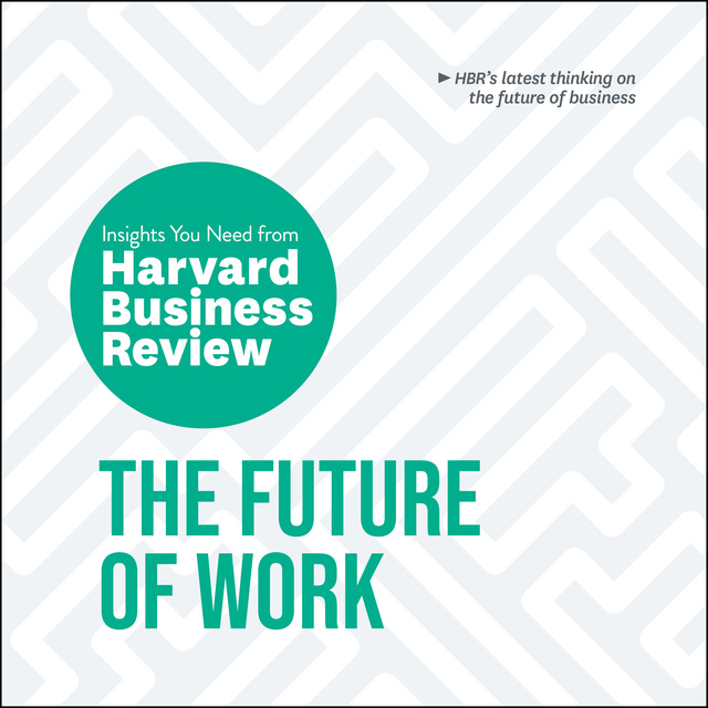 Harvard Business Review - The Future of Work: The Insights You Need from Harvard Business Review