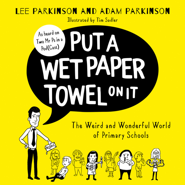 Adam Parkinson, Lee Parkinson - Put A Wet Paper Towel on It: The Weird and Wonderful World of Primary Schools