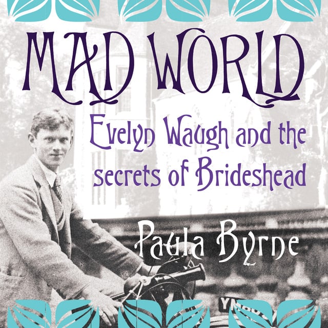 Paula Byrne - Mad World: Evelyn Waugh and the Secrets of Brideshead