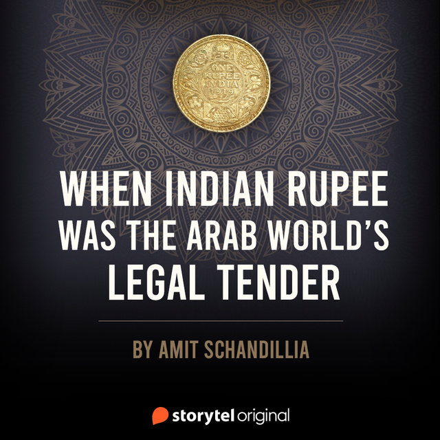 Amit Schandillia - When Indian Rupee was the Arab World’s Legal Tender